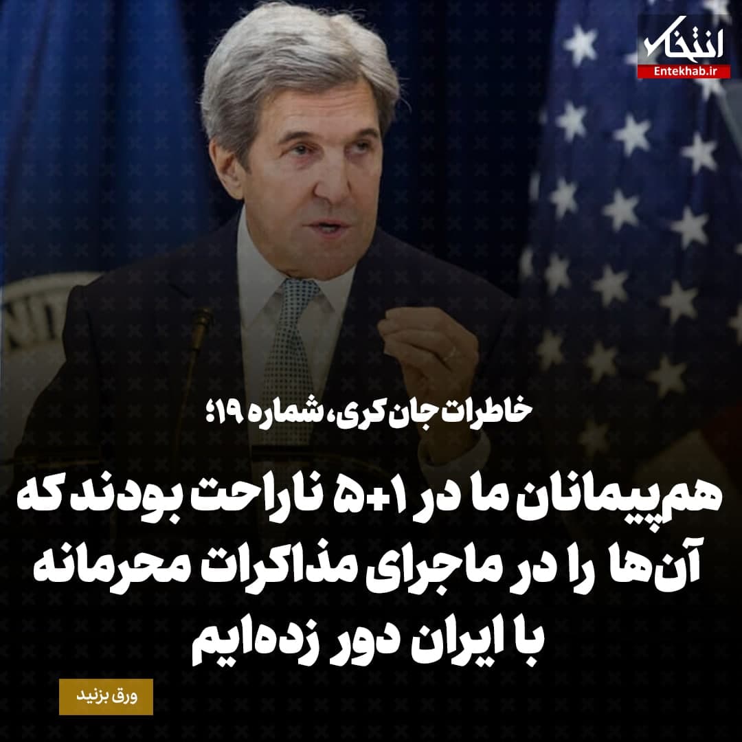 خاطرات جان کری، شماره ۱۹: هم&zwnj;پیمانان ما در ۱+۵ ناراحت بودند که آن&zwnj;ها را در ماجرای مذاکرات محرمانه با ایران دور زده&zwnj;ایم