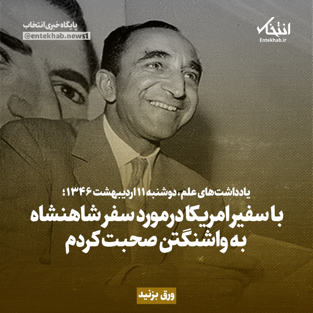 یادداشت&zwnj;های علم، دوشنبه ۱۱ اردیبهشت ۱۳۴۶: با سفیر امریکا در مورد سفر شاهنشاه به واشنگتن صحبت کردم